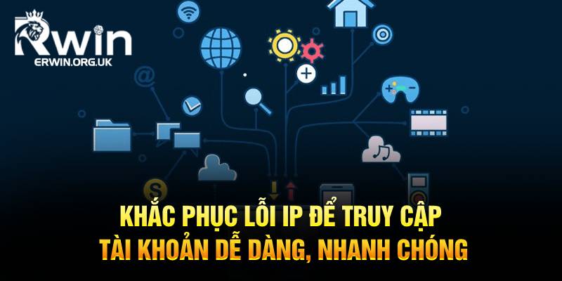 Khắc phục lỗi IP để truy cập tài khoản dễ dàng, nhanh chóng