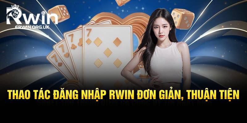 Thao tác đăng nhập Rwin đơn giản, thuận tiện