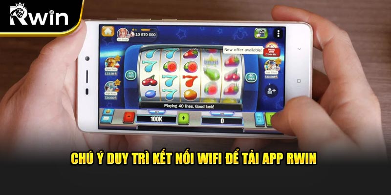 Chú ý duy trì kết nối wifi để tải app Rwin 