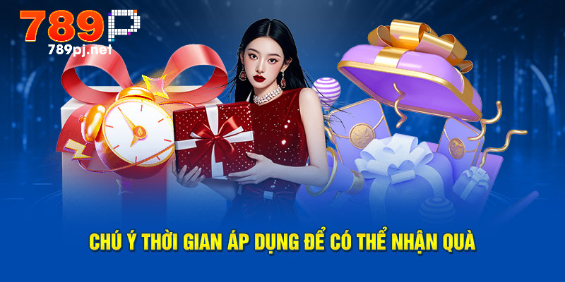 Chú ý thời gian áp dụng để có thể nhận quà