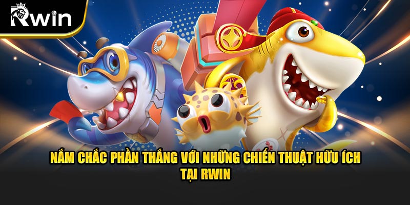 Nắm chắc phần thắng với những chiến thuật hữu ích tại Rwin